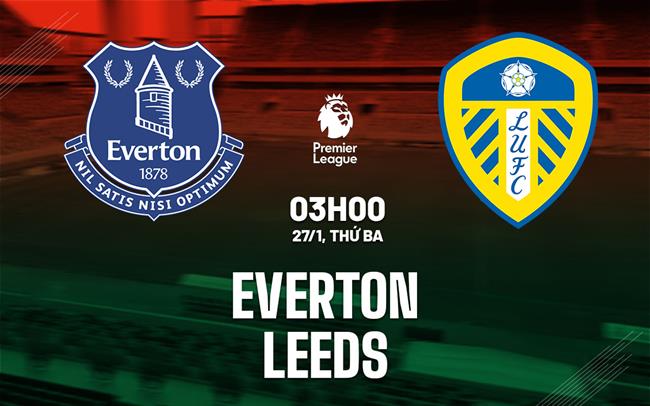nhan dinh everton vs leeds united dien ra ngay 27 01 2026